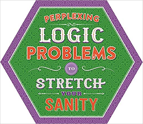 Perplexing Logic Problems to Stretch Your Sanity Puzzle Pad